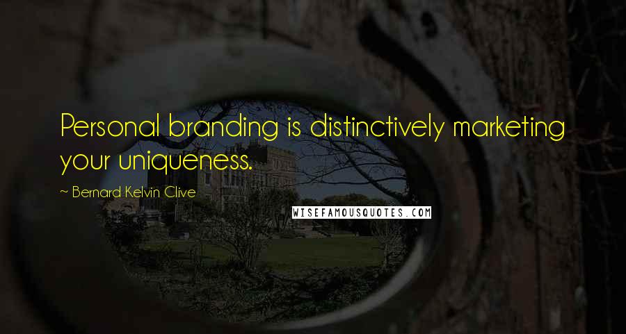 Bernard Kelvin Clive Quotes: Personal branding is distinctively marketing your uniqueness.