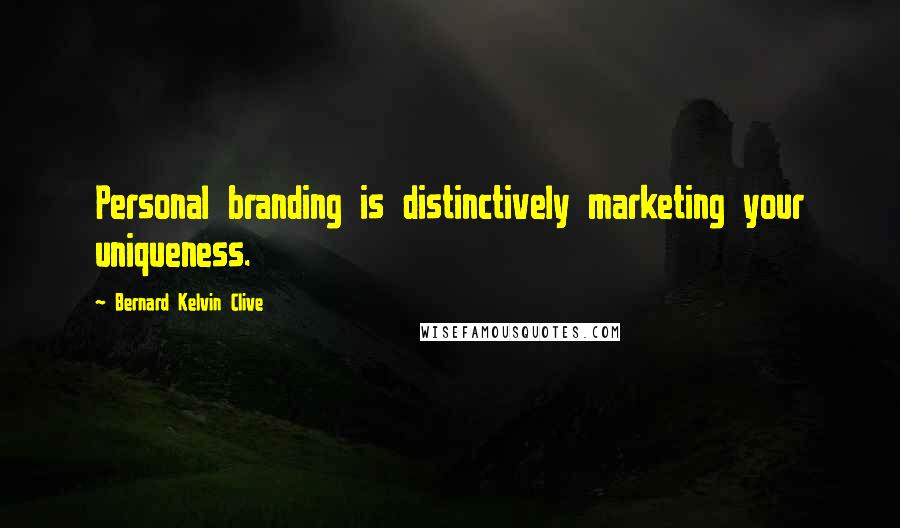 Bernard Kelvin Clive Quotes: Personal branding is distinctively marketing your uniqueness.