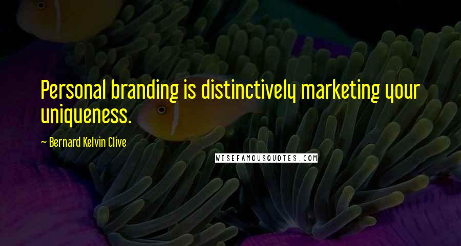 Bernard Kelvin Clive Quotes: Personal branding is distinctively marketing your uniqueness.