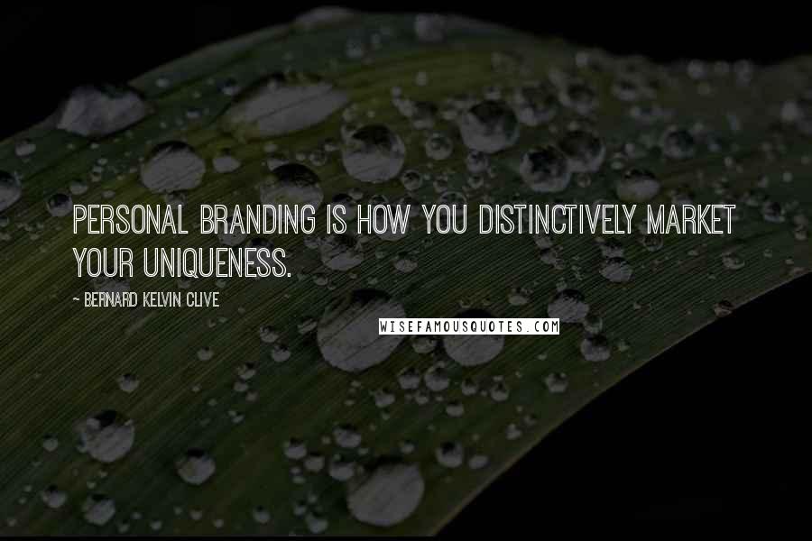 Bernard Kelvin Clive Quotes: Personal branding is how you distinctively market your uniqueness.