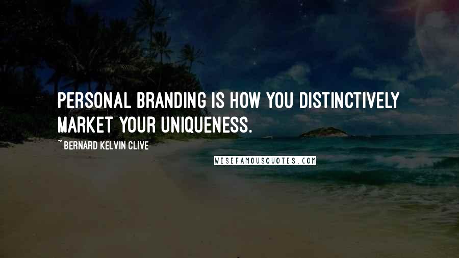 Bernard Kelvin Clive Quotes: Personal branding is how you distinctively market your uniqueness.