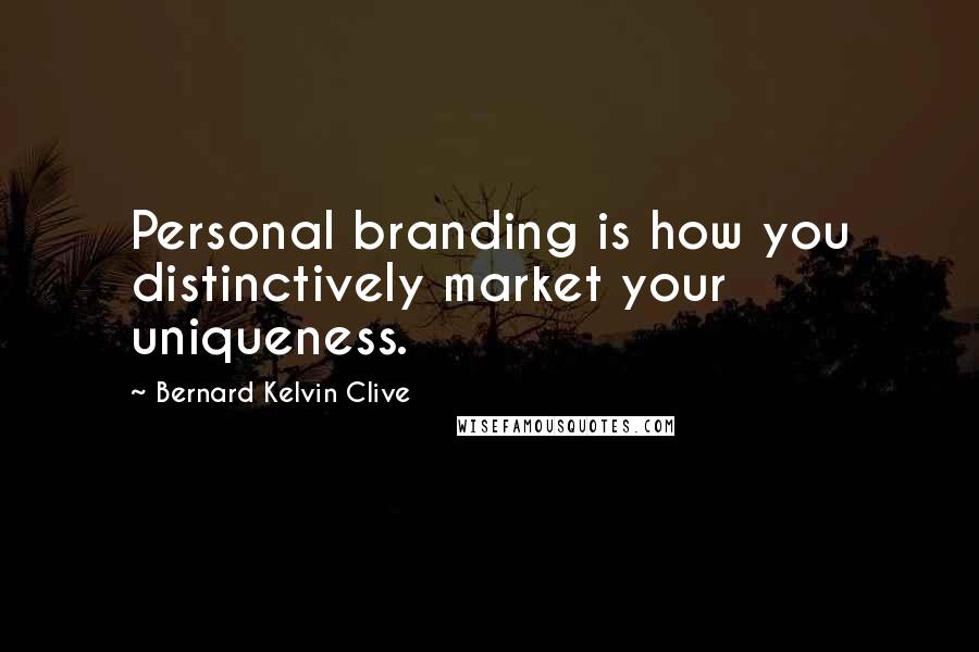 Bernard Kelvin Clive Quotes: Personal branding is how you distinctively market your uniqueness.