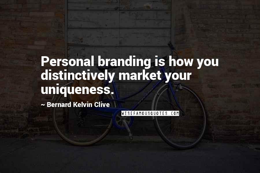 Bernard Kelvin Clive Quotes: Personal branding is how you distinctively market your uniqueness.