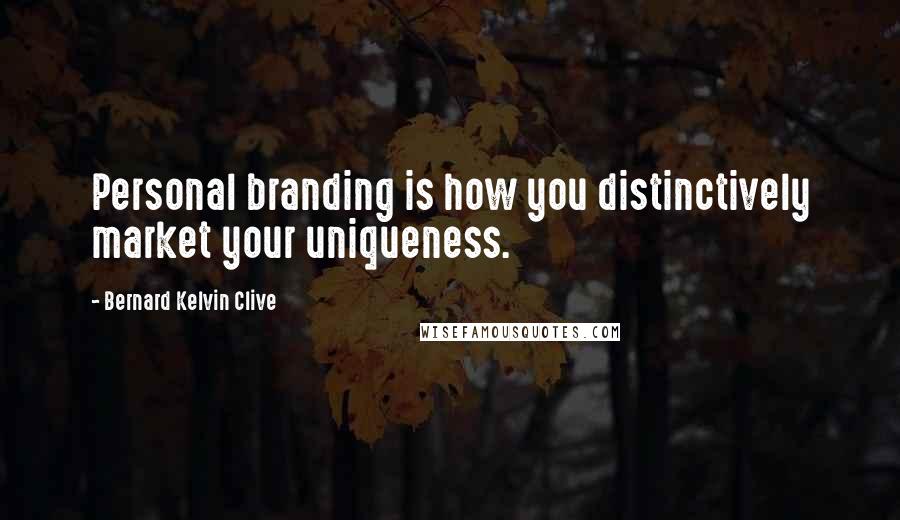 Bernard Kelvin Clive Quotes: Personal branding is how you distinctively market your uniqueness.