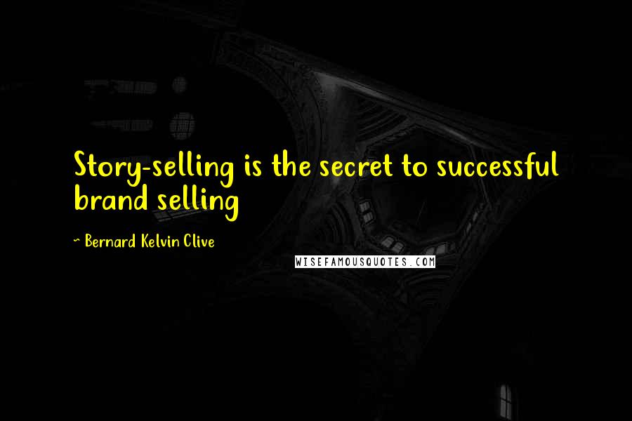 Bernard Kelvin Clive Quotes: Story-selling is the secret to successful brand selling