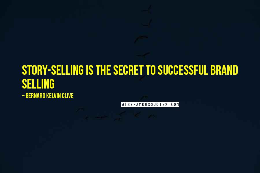 Bernard Kelvin Clive Quotes: Story-selling is the secret to successful brand selling