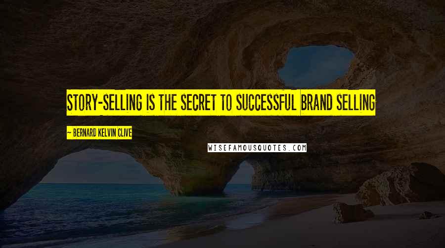 Bernard Kelvin Clive Quotes: Story-selling is the secret to successful brand selling