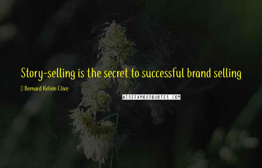 Bernard Kelvin Clive Quotes: Story-selling is the secret to successful brand selling