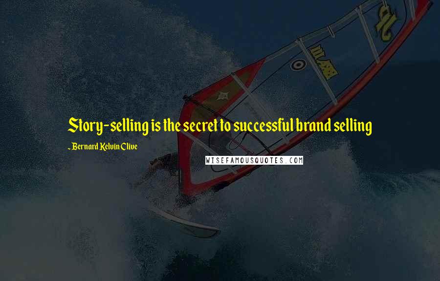 Bernard Kelvin Clive Quotes: Story-selling is the secret to successful brand selling