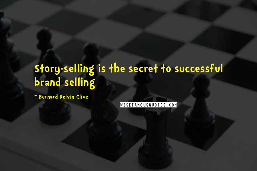 Bernard Kelvin Clive Quotes: Story-selling is the secret to successful brand selling