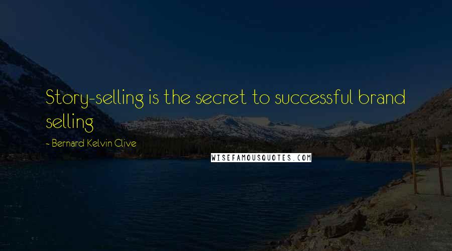 Bernard Kelvin Clive Quotes: Story-selling is the secret to successful brand selling