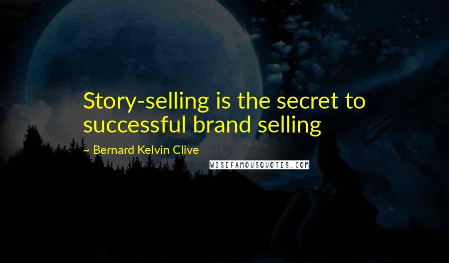 Bernard Kelvin Clive Quotes: Story-selling is the secret to successful brand selling