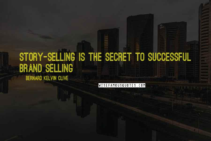 Bernard Kelvin Clive Quotes: Story-selling is the secret to successful brand selling