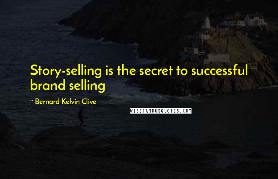 Bernard Kelvin Clive Quotes: Story-selling is the secret to successful brand selling