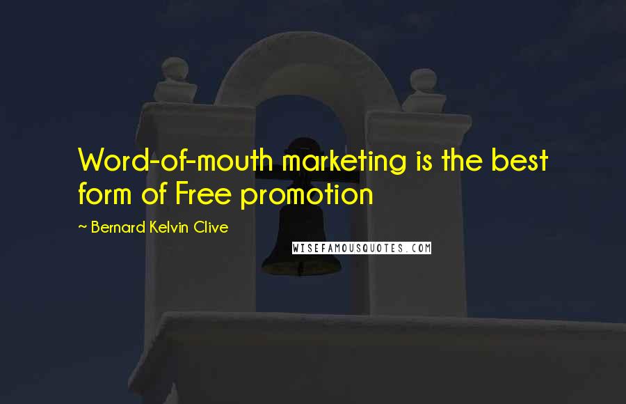 Bernard Kelvin Clive Quotes: Word-of-mouth marketing is the best form of Free promotion