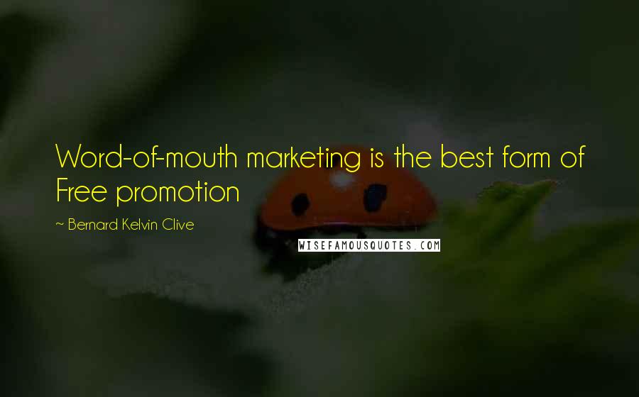 Bernard Kelvin Clive Quotes: Word-of-mouth marketing is the best form of Free promotion