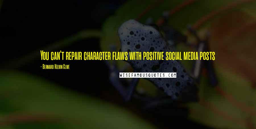 Bernard Kelvin Clive Quotes: You can't repair character flaws with positive social media posts