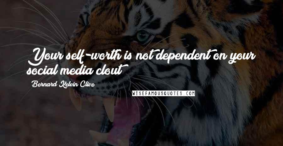 Bernard Kelvin Clive Quotes: Your self-worth is not dependent on your social media clout