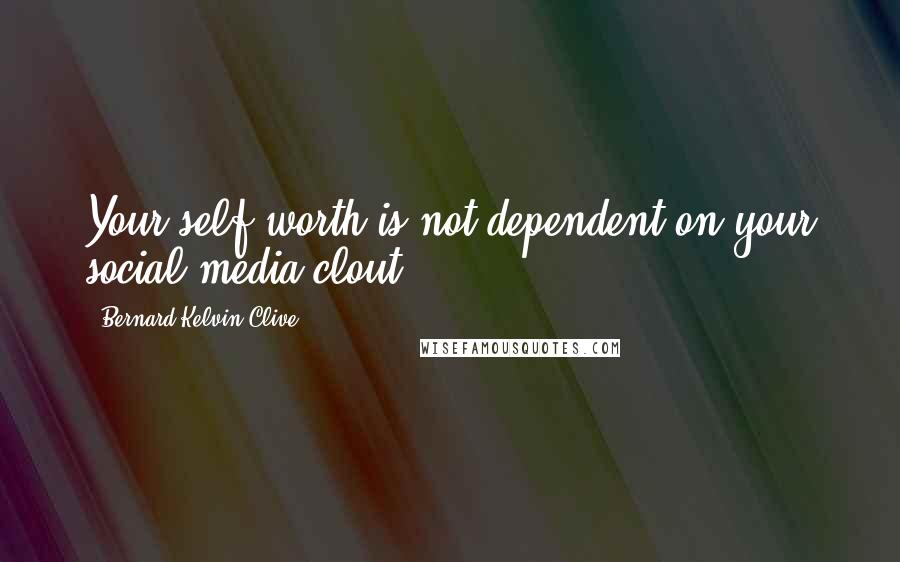 Bernard Kelvin Clive Quotes: Your self-worth is not dependent on your social media clout