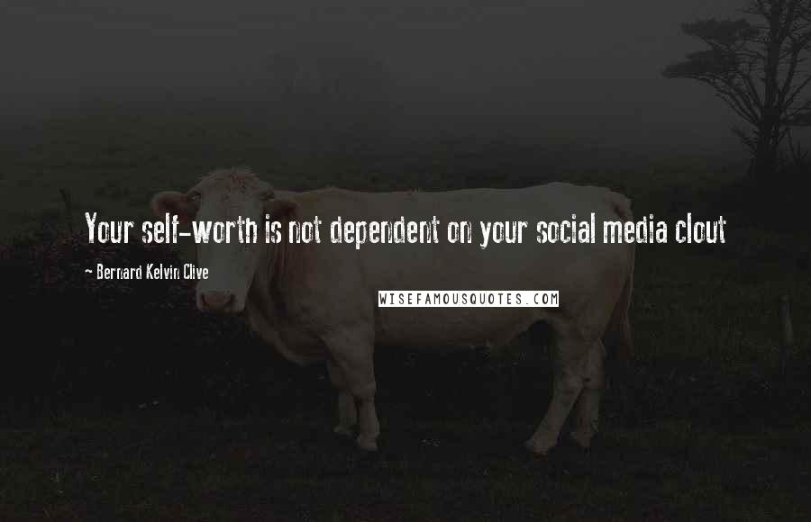 Bernard Kelvin Clive Quotes: Your self-worth is not dependent on your social media clout