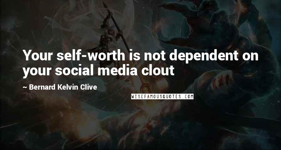 Bernard Kelvin Clive Quotes: Your self-worth is not dependent on your social media clout