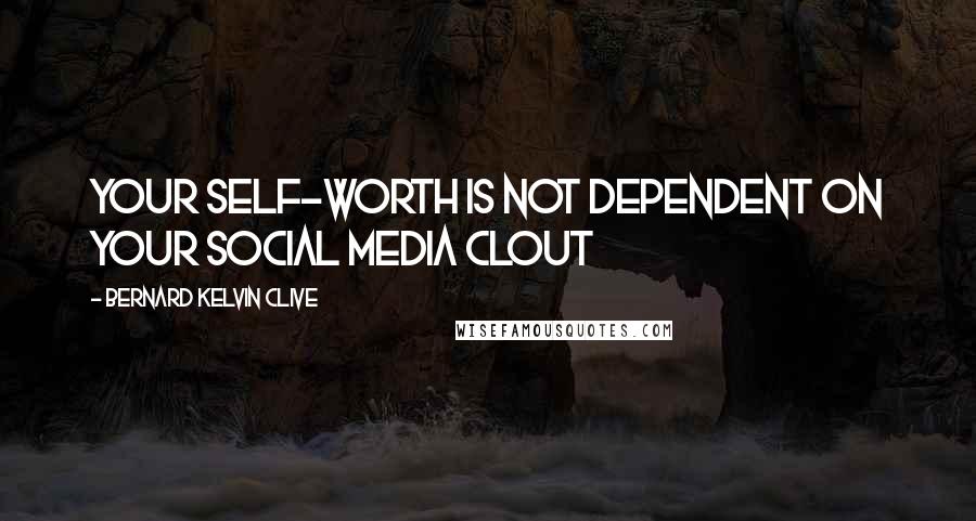 Bernard Kelvin Clive Quotes: Your self-worth is not dependent on your social media clout