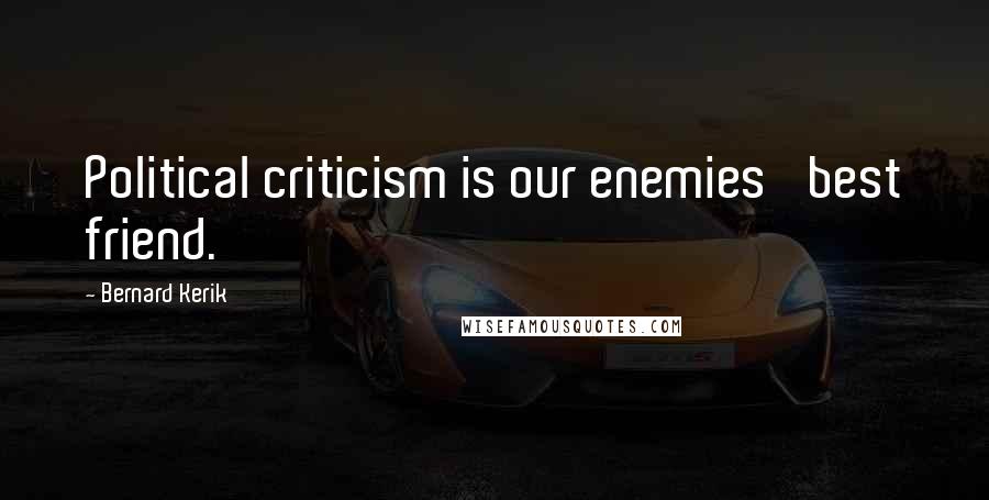 Bernard Kerik Quotes: Political criticism is our enemies' best friend.