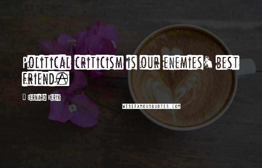 Bernard Kerik Quotes: Political criticism is our enemies' best friend.