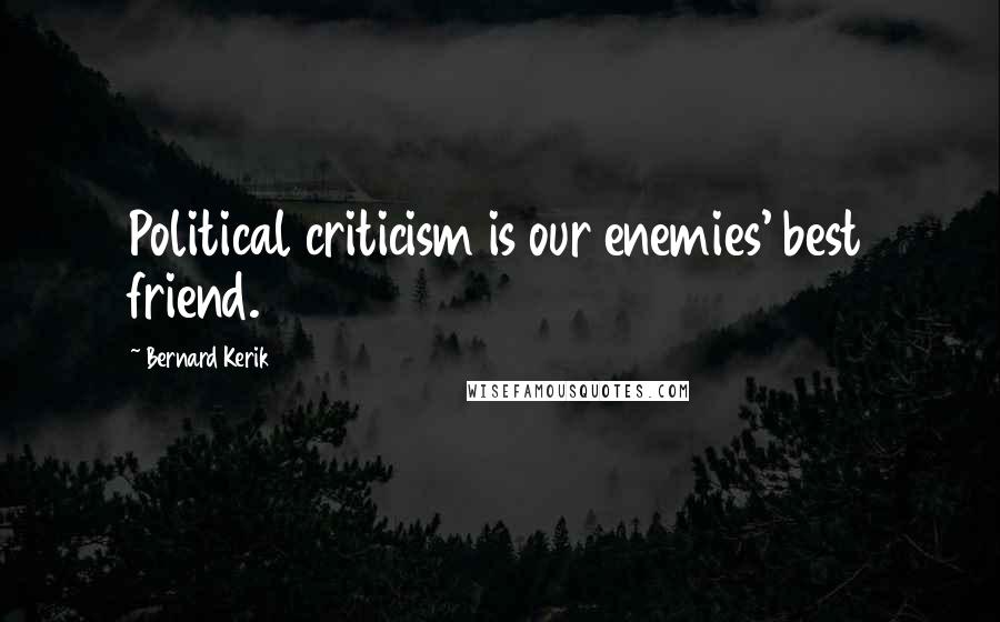 Bernard Kerik Quotes: Political criticism is our enemies' best friend.