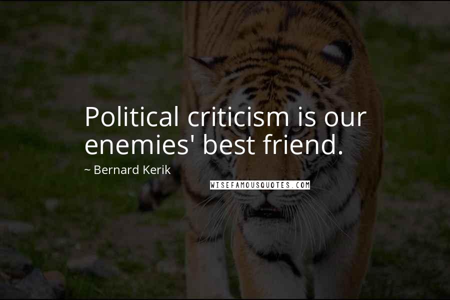 Bernard Kerik Quotes: Political criticism is our enemies' best friend.