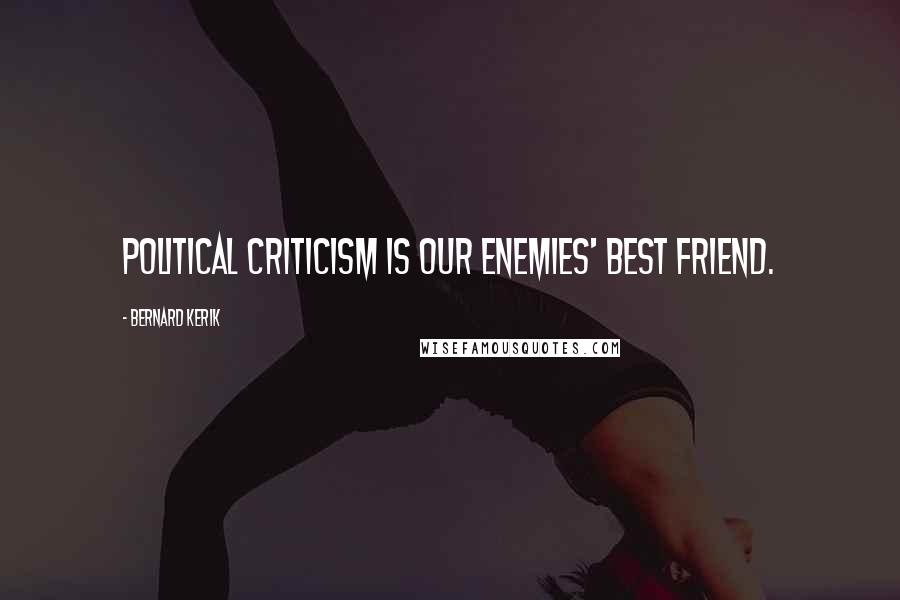 Bernard Kerik Quotes: Political criticism is our enemies' best friend.