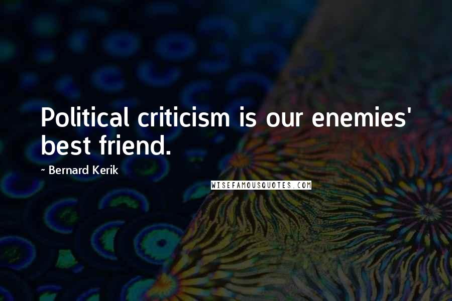 Bernard Kerik Quotes: Political criticism is our enemies' best friend.