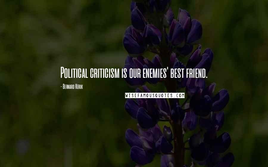 Bernard Kerik Quotes: Political criticism is our enemies' best friend.