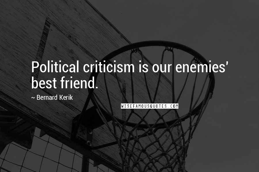 Bernard Kerik Quotes: Political criticism is our enemies' best friend.