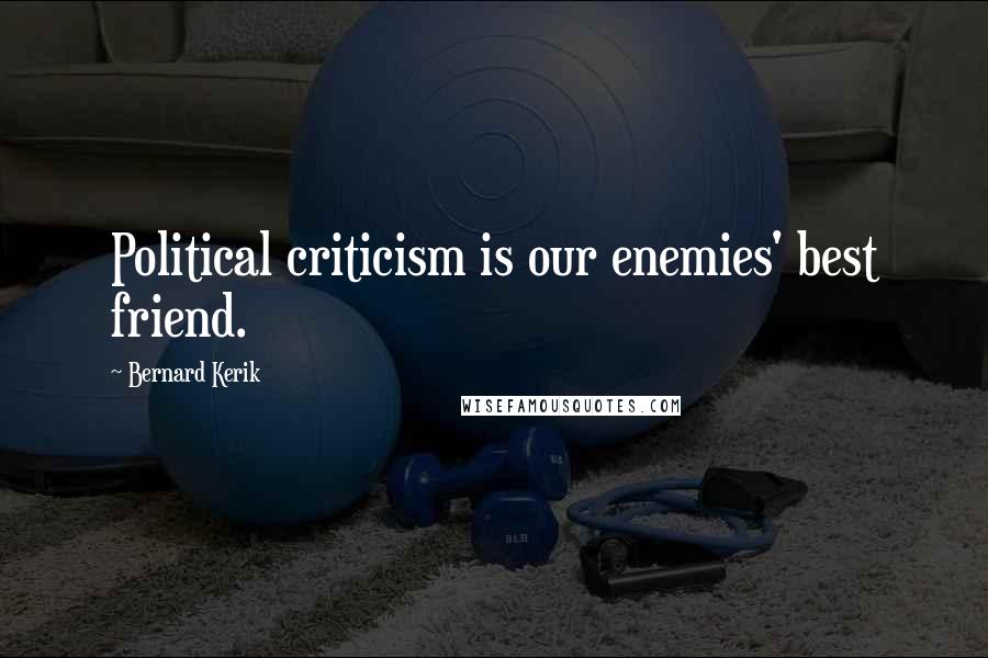 Bernard Kerik Quotes: Political criticism is our enemies' best friend.