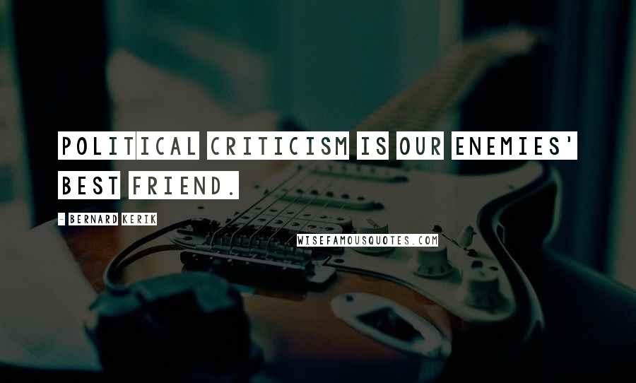 Bernard Kerik Quotes: Political criticism is our enemies' best friend.