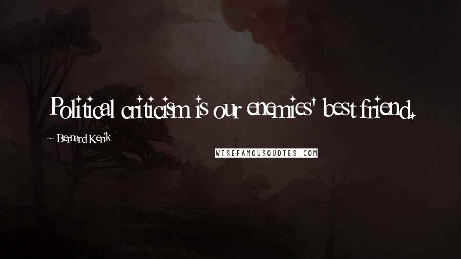 Bernard Kerik Quotes: Political criticism is our enemies' best friend.