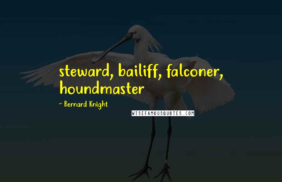 Bernard Knight Quotes: steward, bailiff, falconer, houndmaster