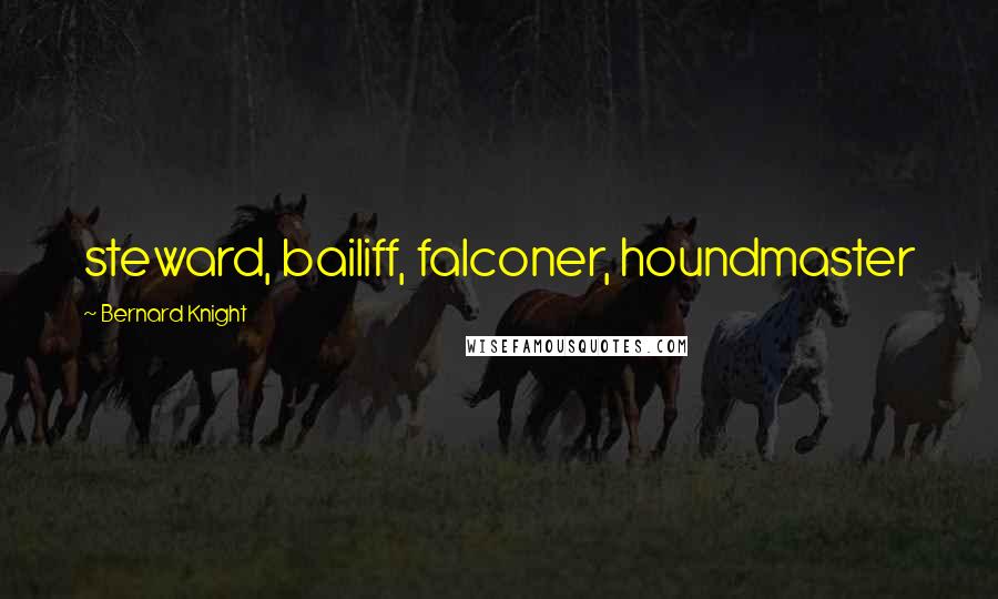 Bernard Knight Quotes: steward, bailiff, falconer, houndmaster