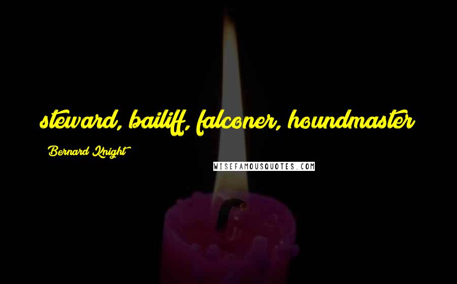 Bernard Knight Quotes: steward, bailiff, falconer, houndmaster