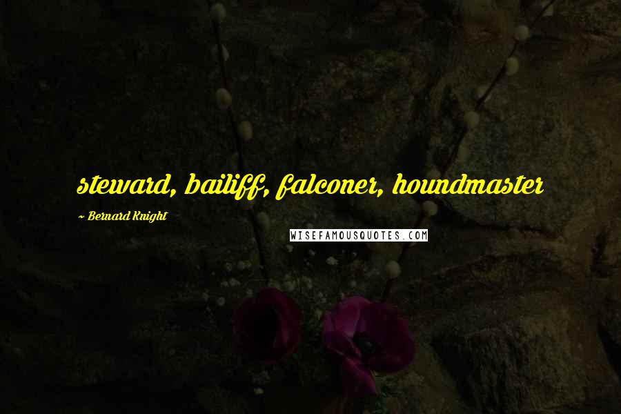Bernard Knight Quotes: steward, bailiff, falconer, houndmaster