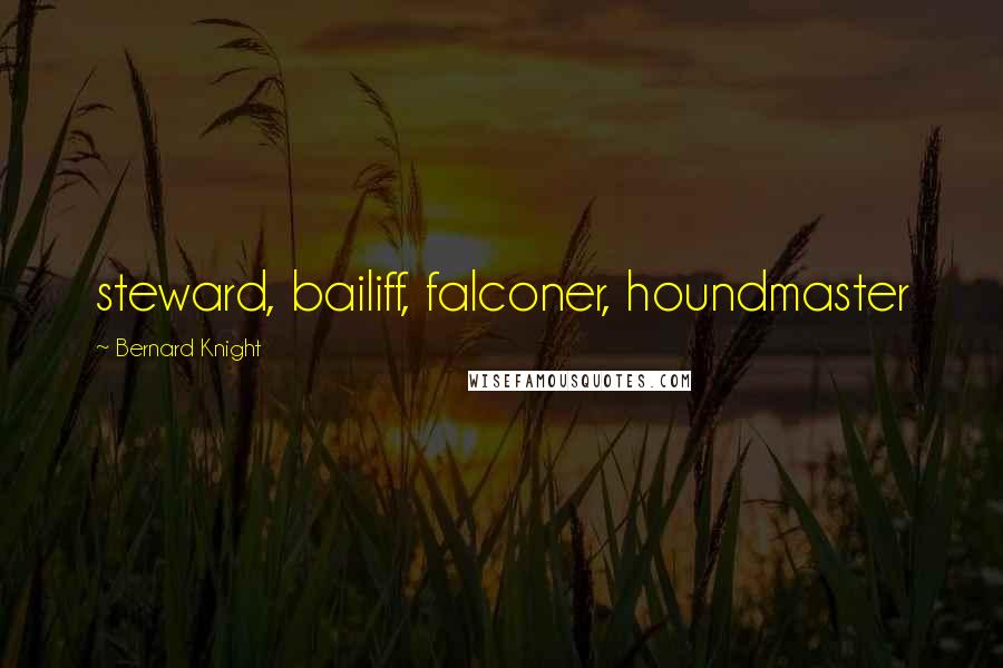 Bernard Knight Quotes: steward, bailiff, falconer, houndmaster