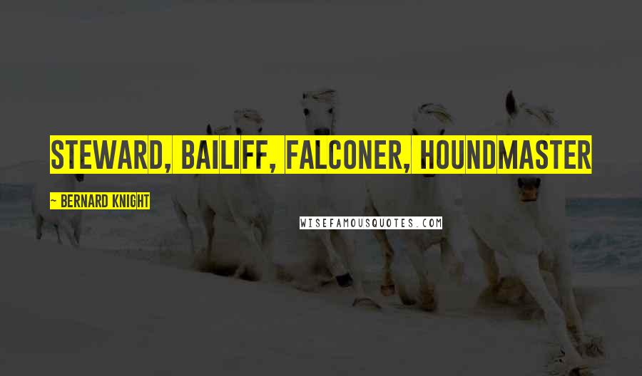 Bernard Knight Quotes: steward, bailiff, falconer, houndmaster