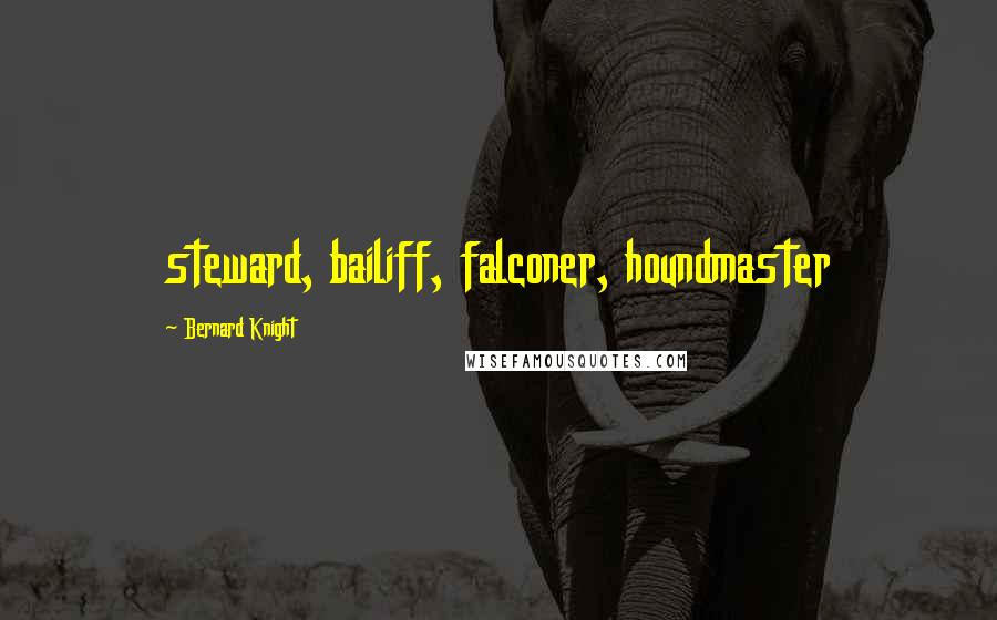 Bernard Knight Quotes: steward, bailiff, falconer, houndmaster