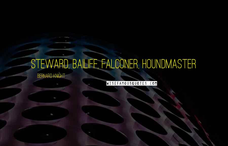 Bernard Knight Quotes: steward, bailiff, falconer, houndmaster