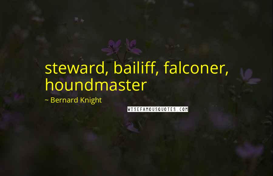 Bernard Knight Quotes: steward, bailiff, falconer, houndmaster