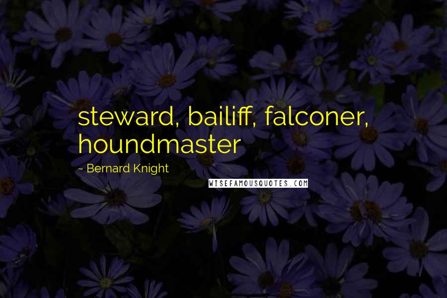 Bernard Knight Quotes: steward, bailiff, falconer, houndmaster