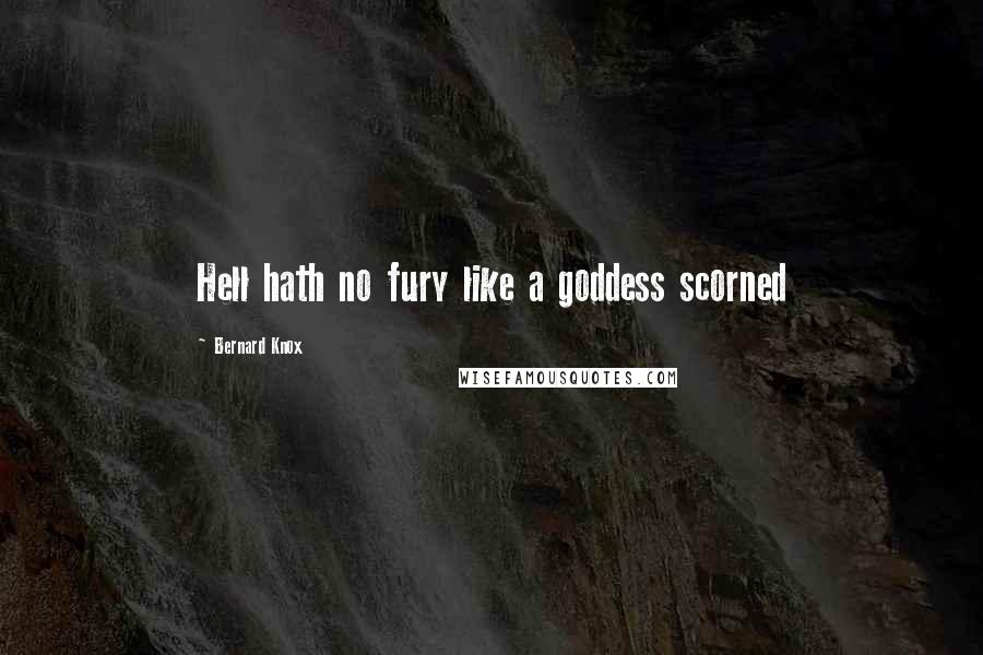 Bernard Knox Quotes: Hell hath no fury like a goddess scorned