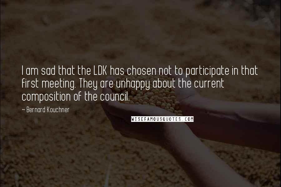 Bernard Kouchner Quotes: I am sad that the LDK has chosen not to participate in that first meeting. They are unhappy about the current composition of the council.