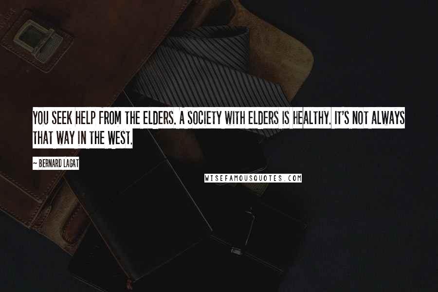 Bernard Lagat Quotes: You seek help from the elders. A society with elders is healthy. It's not always that way in the West.